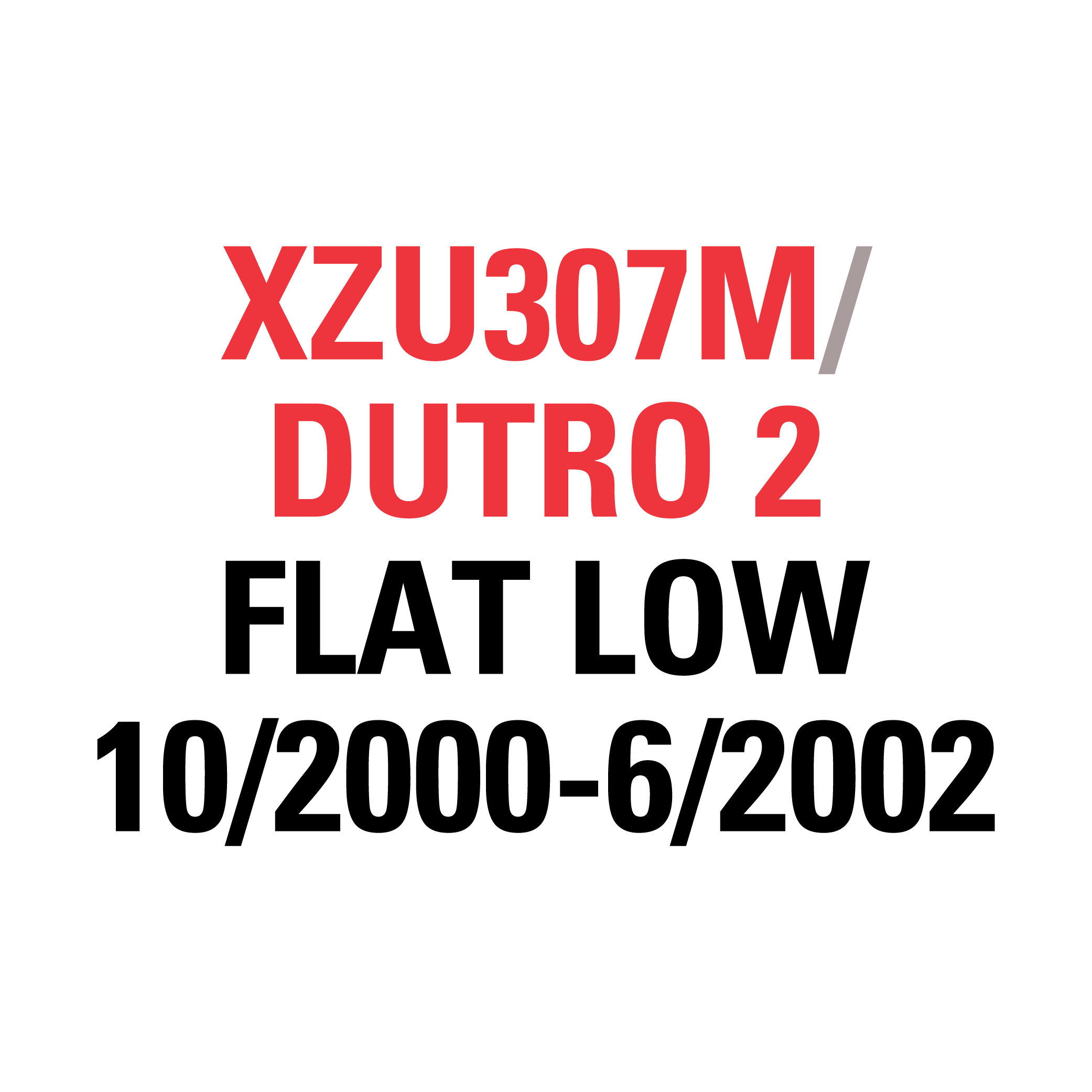 XZU307M DUTRO 2 FLAT LOW 10/2000-6/2002